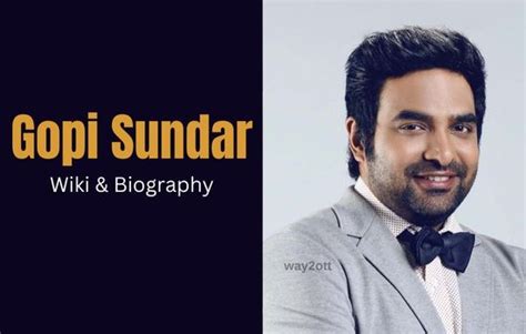 age of gopi sundar|Gopi Sundar: Inspiring Biography, Age, Early Life, Career。